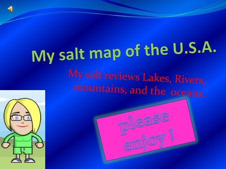 My salt reviews Lakes, Rivers, mountains, and the oceans.