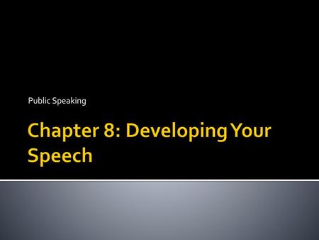 Chapter 8: Developing Your Speech