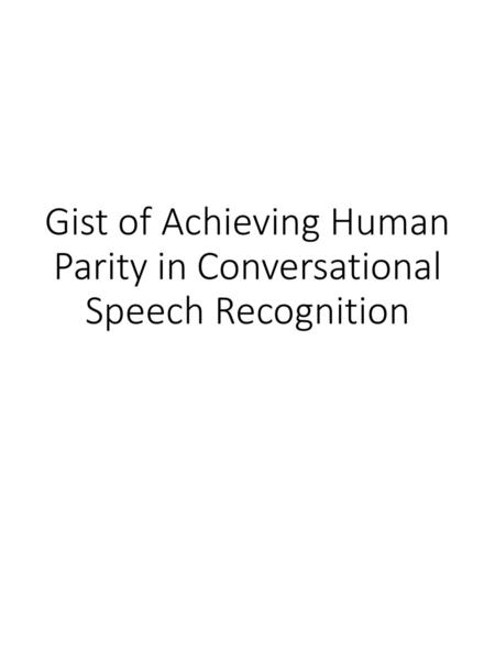 Gist of Achieving Human Parity in Conversational Speech Recognition