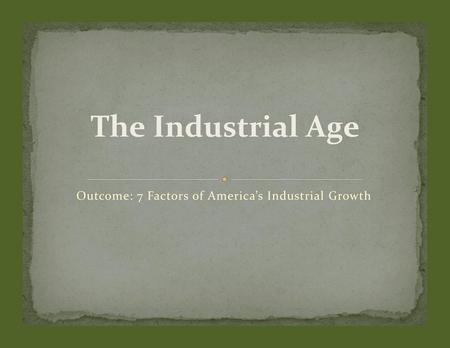 The Industrial Age Outcome: 7 Factors of America’s Industrial Growth.