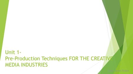 Unit 1- Pre-Production Techniques FOR THE CREATIVE MEDIA INDUSTRIES