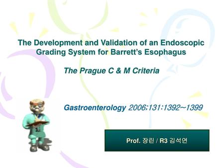 The Development and Validation of an Endoscopic Grading System for Barrett’s Esophagus The Prague C & M Criteria Gastroenterology 2006;131:1392~1399 This.