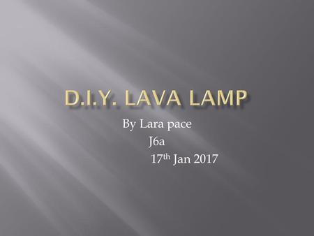 D.I.Y. lava lamp By Lara pace J6a 17th Jan 2017.