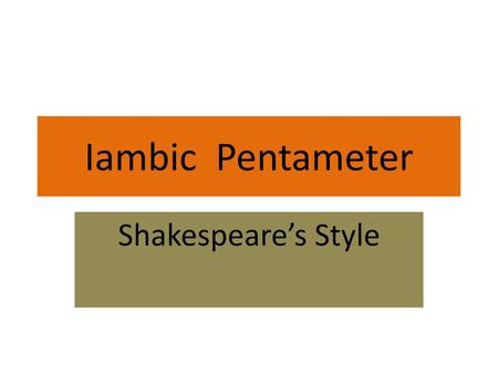 Iambic Pentameter Shakespeare’s Style.