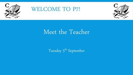 Welcome to P7! Meet the Teacher Tuesday 5th September.