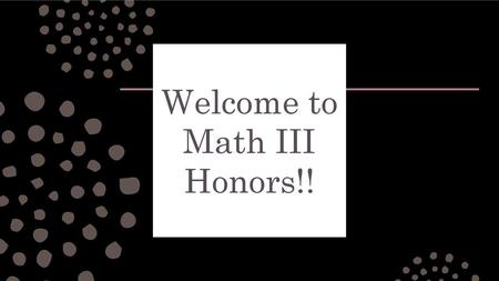 Welcome to Math III Honors!!