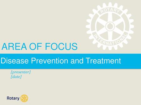 AREA OF FOCUS Disease Prevention and Treatment [presenter] [date]