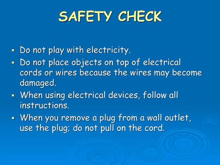 SAFETY CHECK Do not play with electricity.