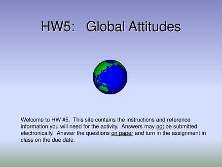 HW5: Global Attitudes Welcome to HW #5. This site contains the instructions and reference information you will need for the activity. Answers may not.