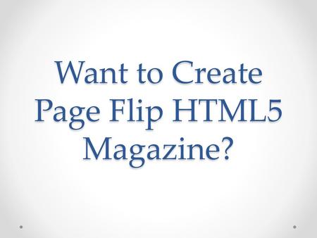 Want to Create Page Flip HTML5 Magazine?