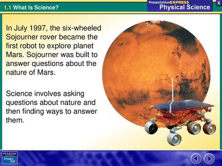 In July 1997, the six-wheeled Sojourner rover became the first robot to explore planet Mars. Sojourner was built to answer questions about the nature of.