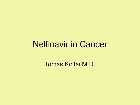 Nelfinavir in Cancer Tomas Koltai M.D..