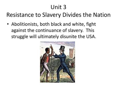 Unit 3 Resistance to Slavery Divides the Nation