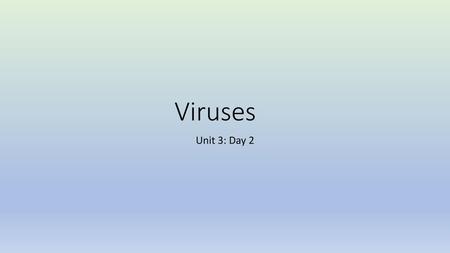 Viruses Unit 3: Day 2.