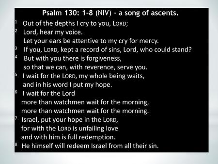 Psalm 130: 1-8 (NIV) - a song of ascents.