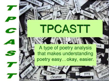 TPCASTT TPCASTT A type of poetry analysis that makes understanding poetry easy…okay, easier.