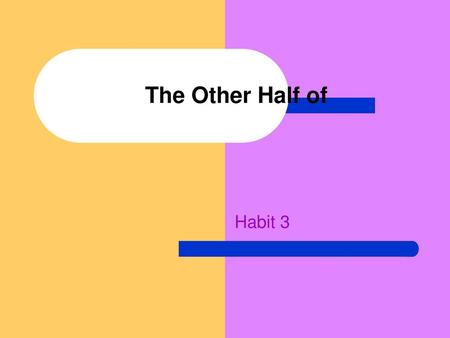 The Other Half of Habit 3.