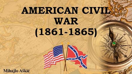 AMERICAN CIVIL WAR (1861-1865) Mihajlo Aškić.