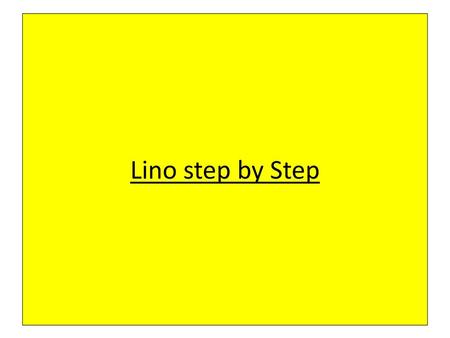 Lino step by Step.