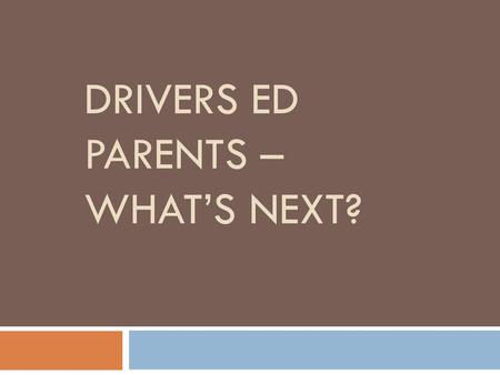 DRIVERS ED PARENTS – WHAT’S NEXT?