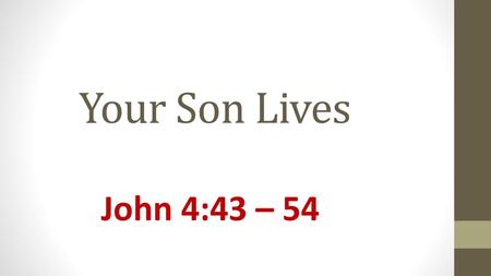 Your Son Lives John 4:43 – 54.