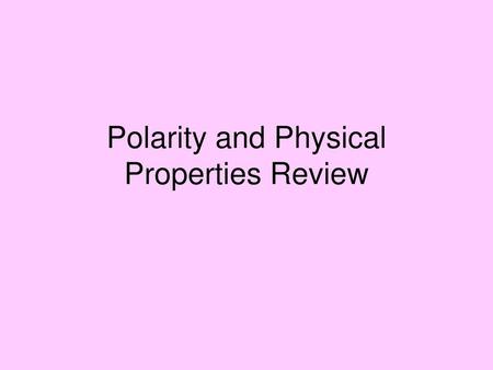 Polarity and Physical Properties Review