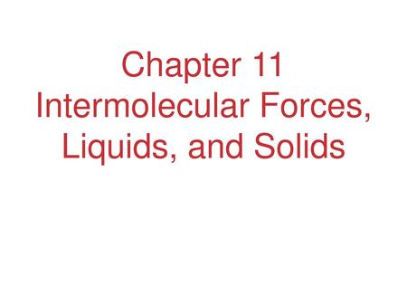 Chapter 11 Intermolecular Forces, Liquids, and Solids