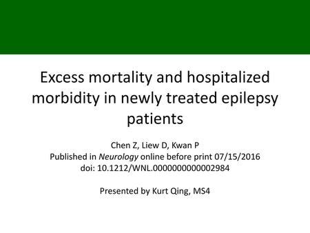 Excess mortality and hospitalized morbidity in newly treated epilepsy patients Chen Z, Liew D, Kwan P Published in Neurology online before print 07/15/2016.