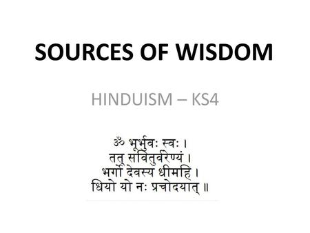 SOURCES OF WISDOM HINDUISM – KS4 Aims of this presentation: