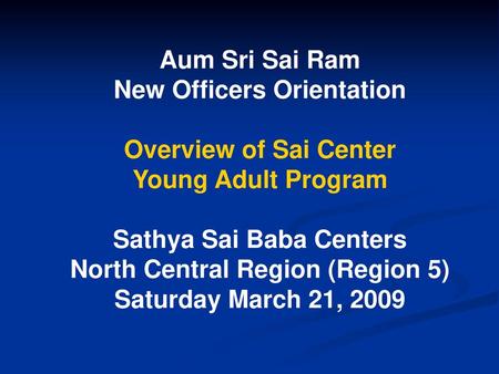 Aum Sri Sai Ram New Officers Orientation Overview of Sai Center