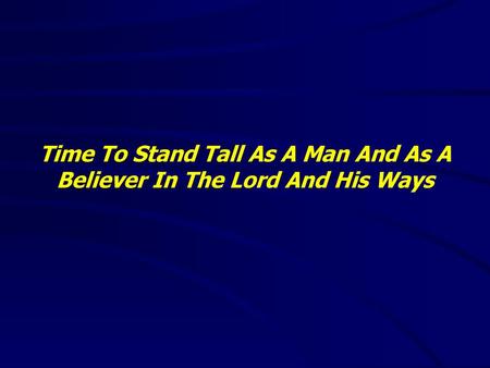 Time To Stand Tall As A Man And As A Believer In The Lord And His Ways