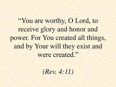 “You are worthy, O Lord, to receive glory and honor and power