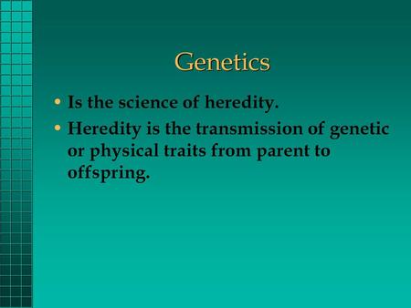 Genetics Is the science of heredity.