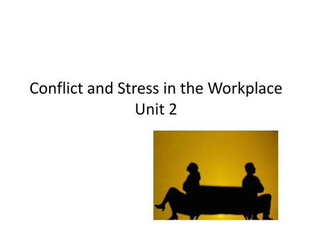 Conflict and Stress in the Workplace Unit 2