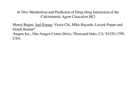 In Vitro Metabolism and Prediction of Drug-Drug Interaction of the Calcimimetic Agent Cinacalcet HCl Manoj Bajpai, Joel Esmay, Victor Chi, Mike Hayashi,