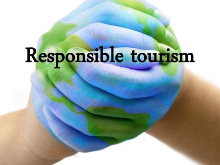 Responsible tourism.