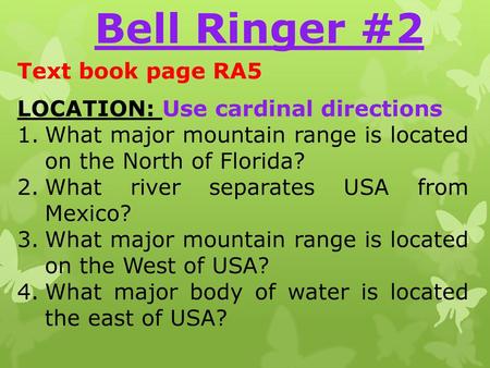 Bell Ringer #2 Text book page RA5 LOCATION: Use cardinal directions