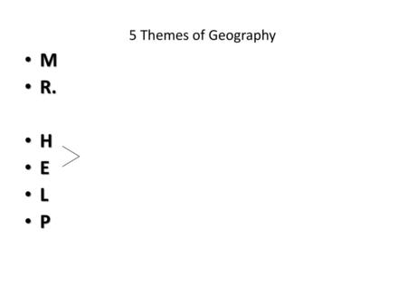 5 Themes of Geography M R. H E L P.