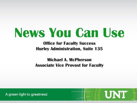 News You Can Use Office for Faculty Success Hurley Administration, Suite 135 Michael A. McPherson Associate Vice Provost for Faculty.