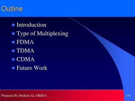 Outline Introduction Type of Multiplexing FDMA TDMA CDMA Future Work