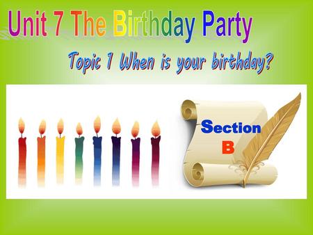 Unit 7 The Birthday Party Topic 1 When is your birthday?