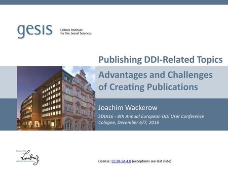 Publishing DDI-Related Topics Advantages and Challenges of Creating Publications Joachim Wackerow EDDI16 - 8th Annual European DDI User Conference Cologne,