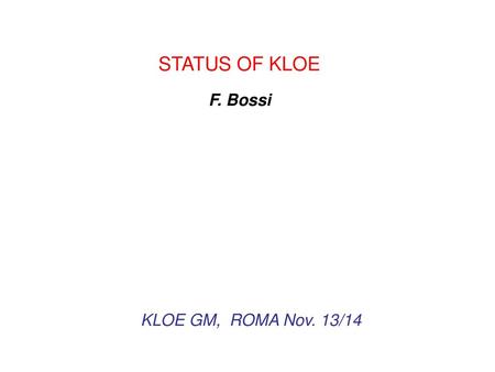 STATUS OF KLOE F. Bossi KLOE GM, ROMA Nov. 13/14.