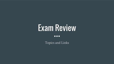 Exam Review Topics and Links.