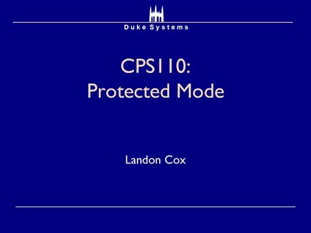 CPS110: Protected Mode Landon Cox.