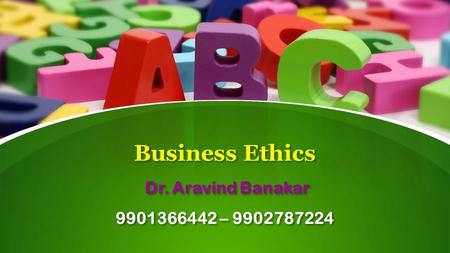 This presentation uses a free template provided by FPPT.com  Business Ethics Dr. Aravind Banakar –