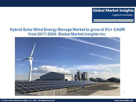 © 2016 Global Market Insights, Inc. USA. All Rights Reserved  Hybrid Solar Wind Energy Storage Market to grow at 9%+ CAGR from :