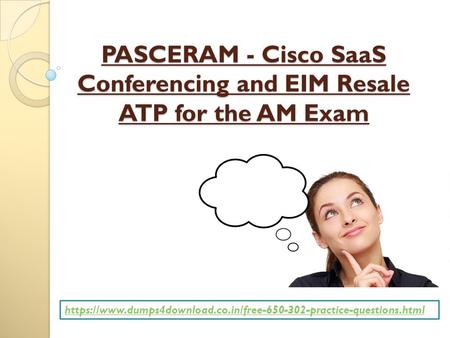 PASCERAM - Cisco SaaS Conferencing and EIM Resale ATP for the AM Exam https://www.dumps4download.co.in/free practice-questions.html.