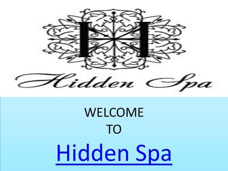 WELCOME TO Hidden Spa Hidden Spa WELCOME TO Hidden Spa Hidden Spa.