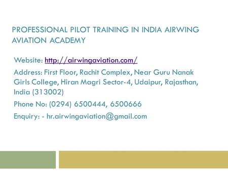 PROFESSIONAL PILOT TRAINING IN INDIA AIRWING AVIATION ACADEMY Website:  Address: First Floor, Rachit.